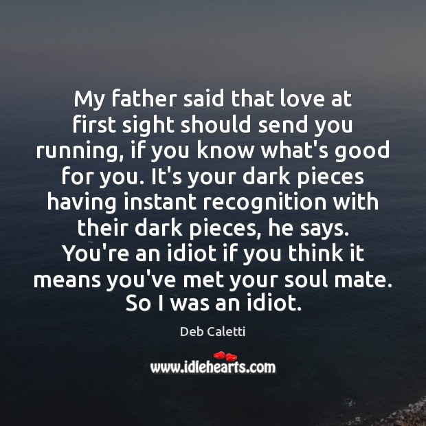 My father said that love at first sight should send you running, Deb Caletti Picture Quote