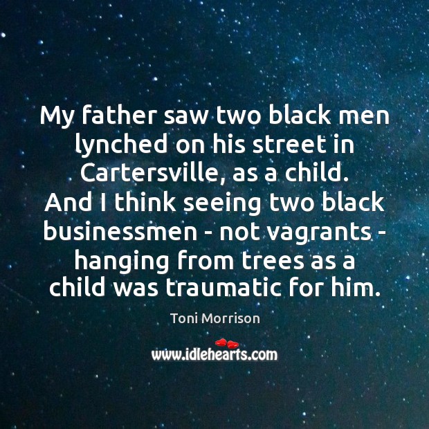 My father saw two black men lynched on his street in Cartersville, Toni Morrison Picture Quote