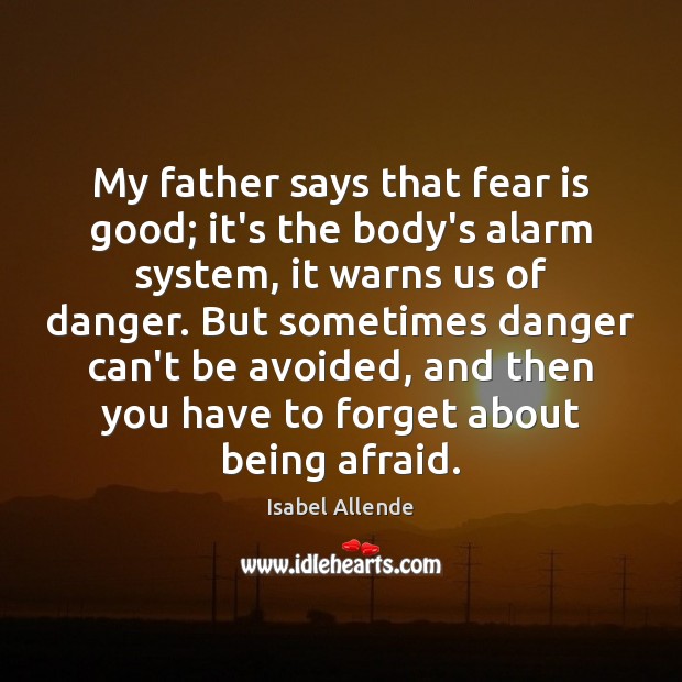 My father says that fear is good; it’s the body’s alarm system, Isabel Allende Picture Quote