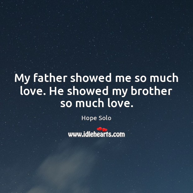 My father showed me so much love. He showed my brother so much love. Image