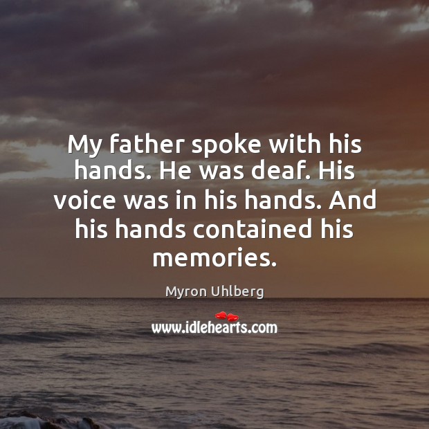 My father spoke with his hands. He was deaf. His voice was Myron Uhlberg Picture Quote