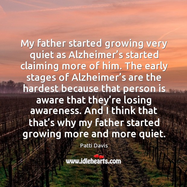 My father started growing very quiet as alzheimer’s started claiming more of him. Patti Davis Picture Quote