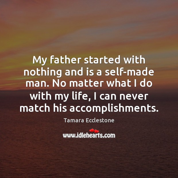 My father started with nothing and is a self-made man. No matter Tamara Ecclestone Picture Quote
