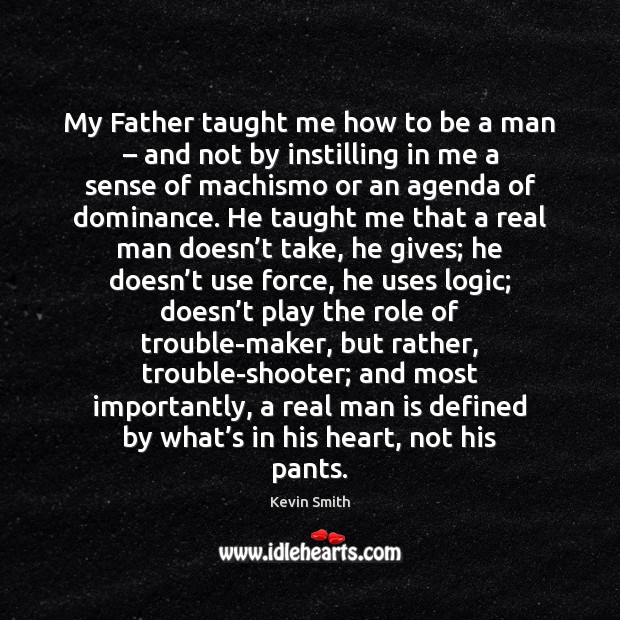 My Father taught me how to be a man – and not by Kevin Smith Picture Quote