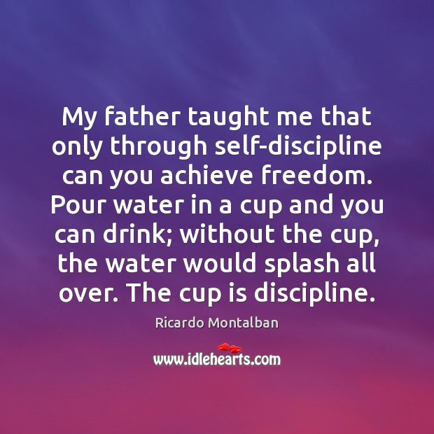 My father taught me that only through self-discipline can you achieve freedom. Ricardo Montalban Picture Quote