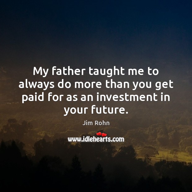 My father taught me to always do more than you get paid Investment Quotes Image