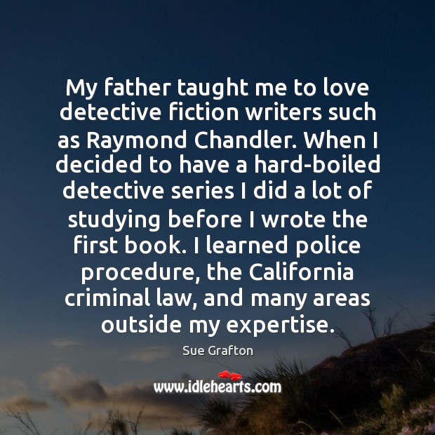 My father taught me to love detective fiction writers such as Raymond Sue Grafton Picture Quote