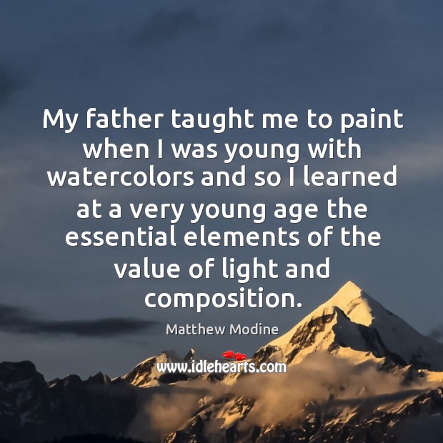 My father taught me to paint when I was young with watercolors and so I learned at a very young age the essential Matthew Modine Picture Quote