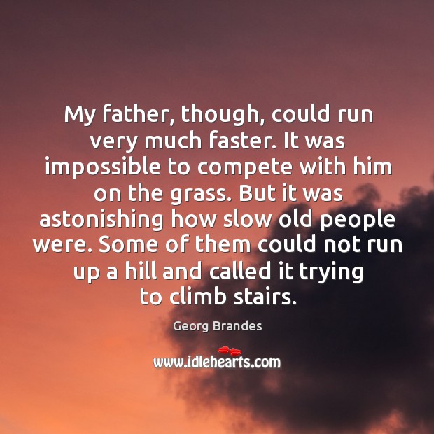 My father, though, could run very much faster. It was impossible to compete with him on the grass. Image