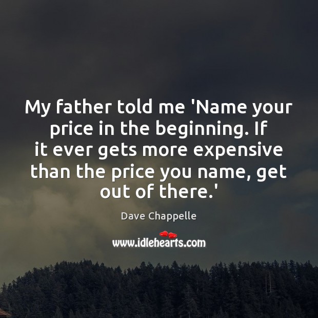 My father told me ‘Name your price in the beginning. If it Dave Chappelle Picture Quote