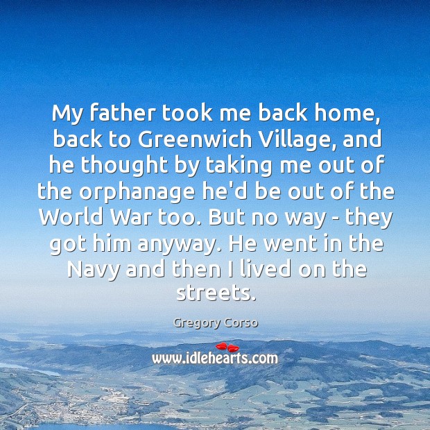 My father took me back home, back to Greenwich Village, and he Gregory Corso Picture Quote