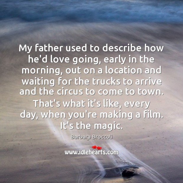My father used to describe how he’d love going, early in the Barbara Broccoli Picture Quote