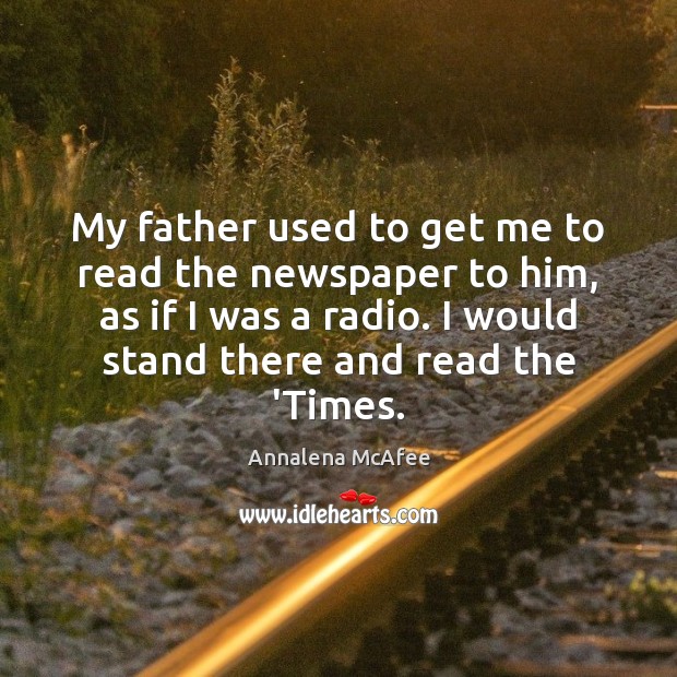 My father used to get me to read the newspaper to him, Annalena McAfee Picture Quote