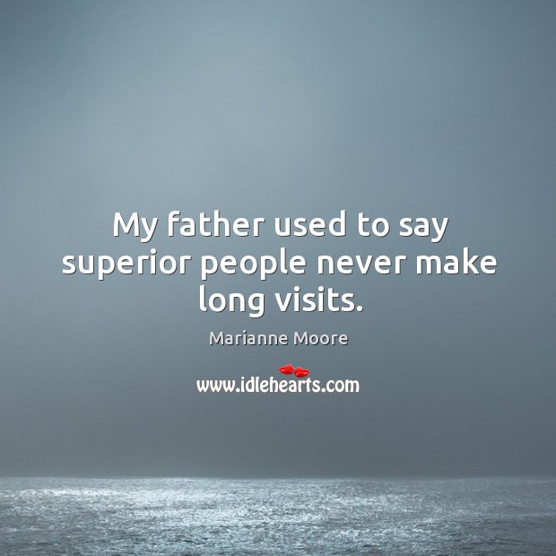 My father used to say superior people never make long visits. Image