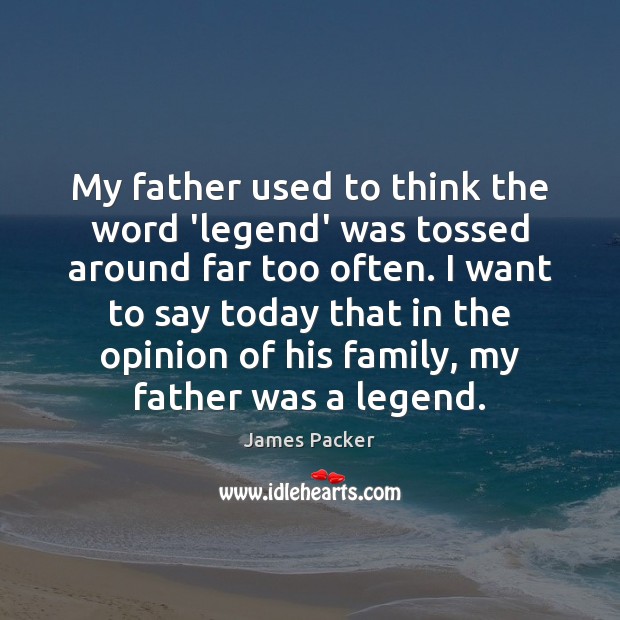 My father used to think the word ‘legend’ was tossed around far Image