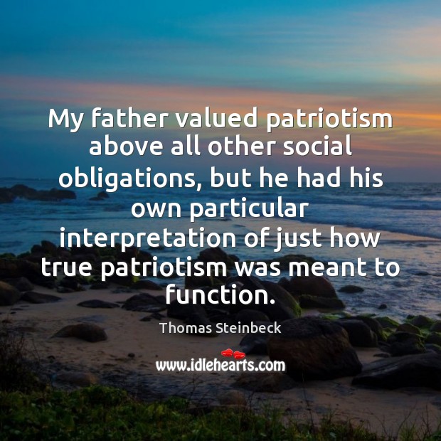 My father valued patriotism above all other social obligations, but he had Thomas Steinbeck Picture Quote
