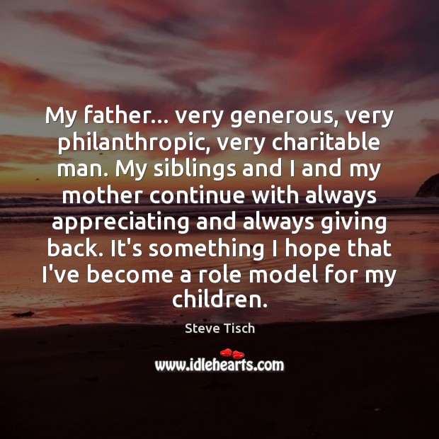 My father… very generous, very philanthropic, very charitable man. My siblings and Steve Tisch Picture Quote