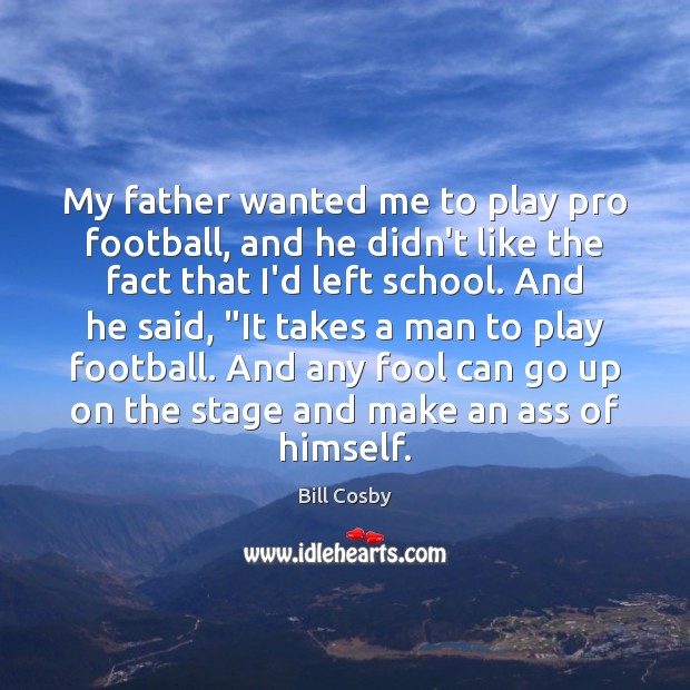 My father wanted me to play pro football, and he didn’t like Image