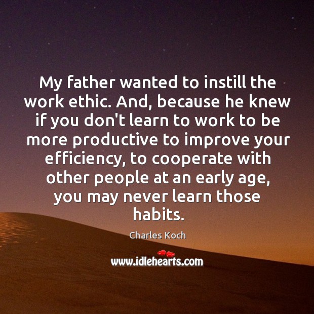 My father wanted to instill the work ethic. And, because he knew Image