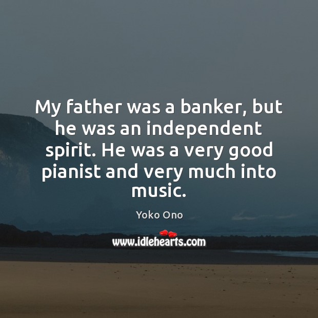 My father was a banker, but he was an independent spirit. He Yoko Ono Picture Quote