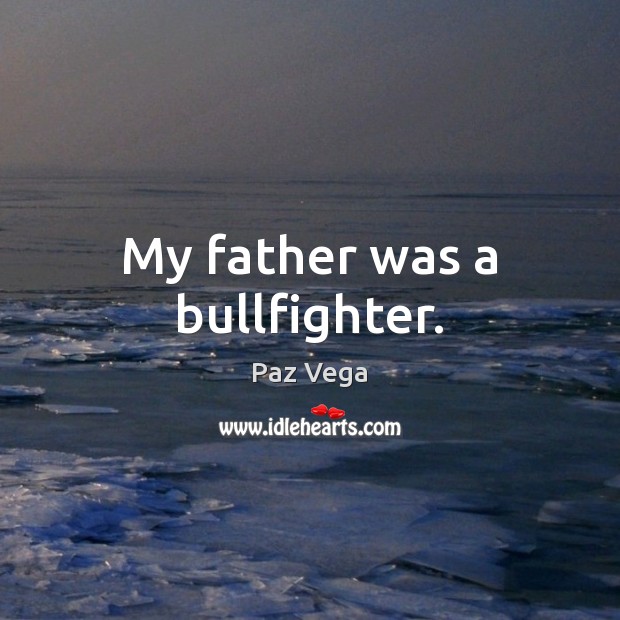 My father was a bullfighter. Image