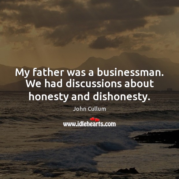 My father was a businessman. We had discussions about honesty and dishonesty. Image