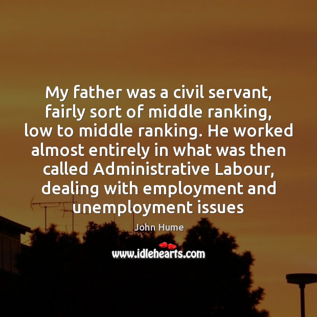 My father was a civil servant, fairly sort of middle ranking, low John Hume Picture Quote