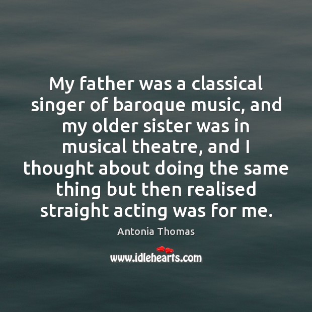My father was a classical singer of baroque music, and my older Antonia Thomas Picture Quote