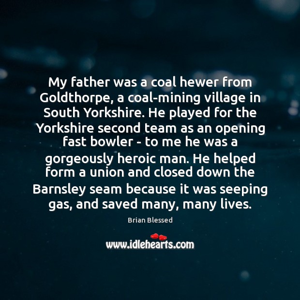 My father was a coal hewer from Goldthorpe, a coal-mining village in Brian Blessed Picture Quote