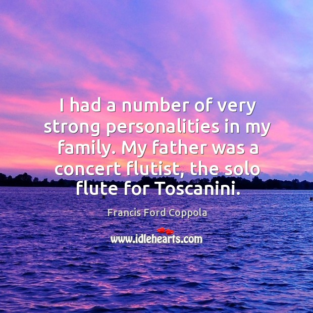 My father was a concert flutist, the solo flute for toscanini. Francis Ford Coppola Picture Quote