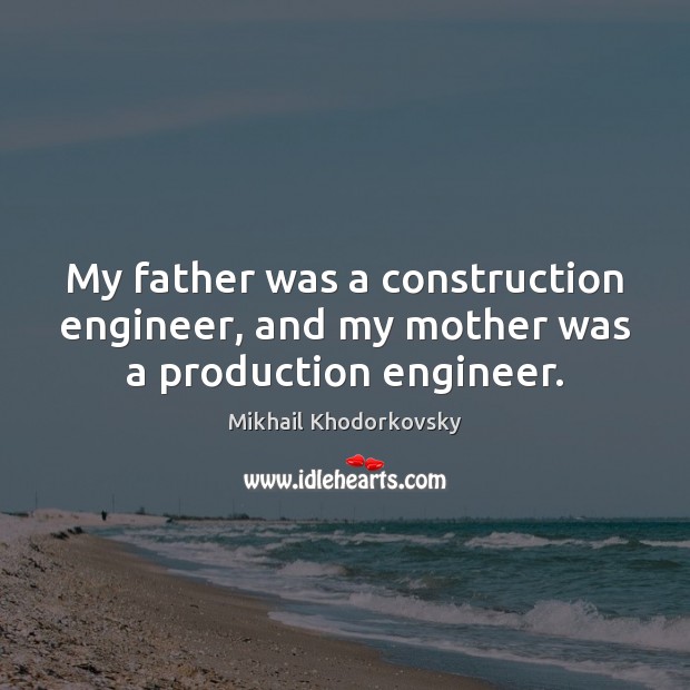 My father was a construction engineer, and my mother was a production engineer. Mikhail Khodorkovsky Picture Quote