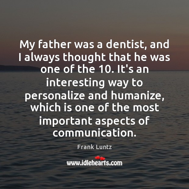 My father was a dentist, and I always thought that he was Frank Luntz Picture Quote
