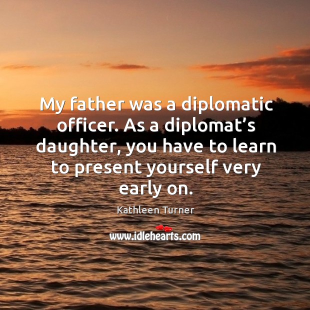 My father was a diplomatic officer. As a diplomat’s daughter, you have to learn to present yourself very early on. Image