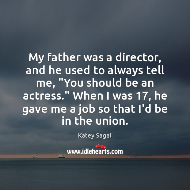 My father was a director, and he used to always tell me, “ Katey Sagal Picture Quote