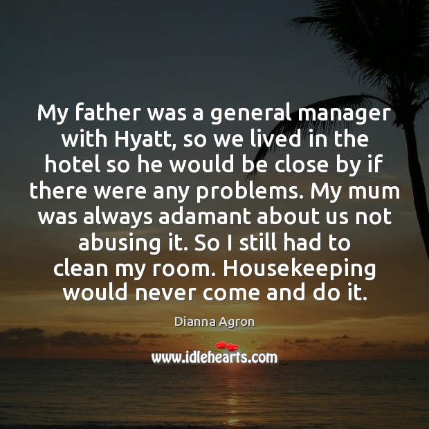 My father was a general manager with Hyatt, so we lived in Dianna Agron Picture Quote