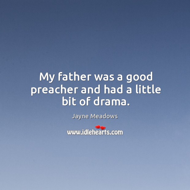 My father was a good preacher and had a little bit of drama. Jayne Meadows Picture Quote