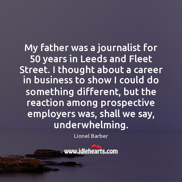 My father was a journalist for 50 years in Leeds and Fleet Street. Business Quotes Image