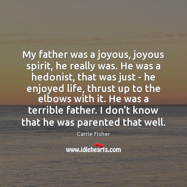 My father was a joyous, joyous spirit, he really was. He was Carrie Fisher Picture Quote