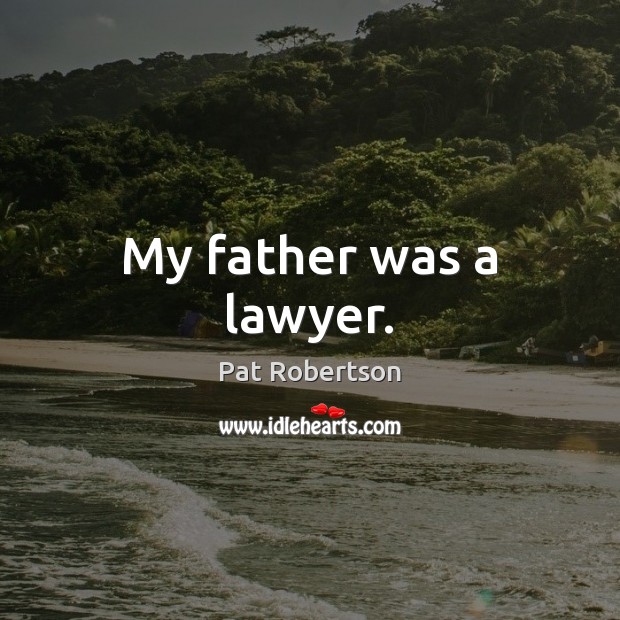 My father was a lawyer. Pat Robertson Picture Quote