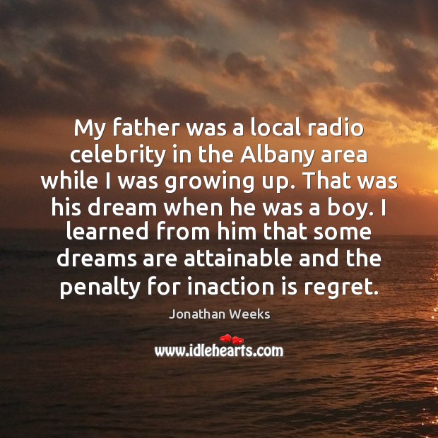 My father was a local radio celebrity in the Albany area while Jonathan Weeks Picture Quote