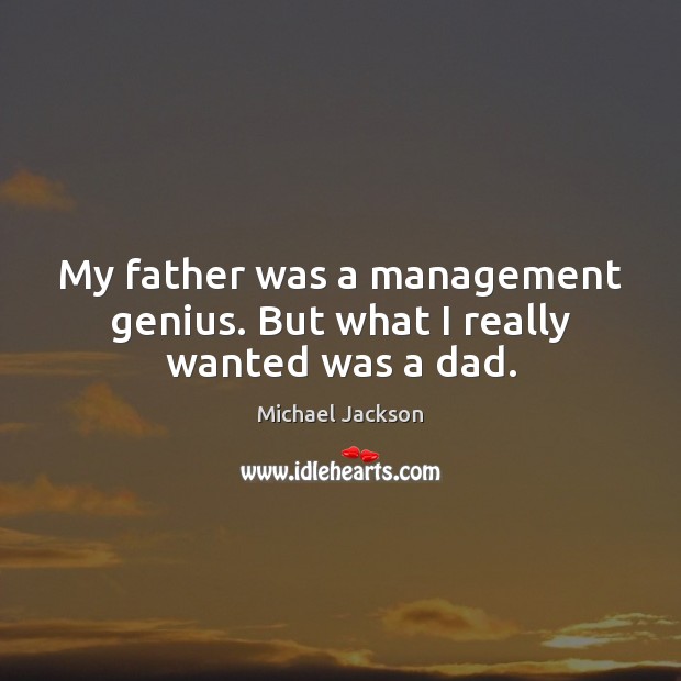 My father was a management genius. But what I really wanted was a dad. Image