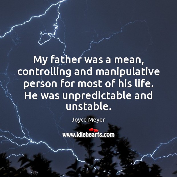 My father was a mean, controlling and manipulative person for most of Joyce Meyer Picture Quote