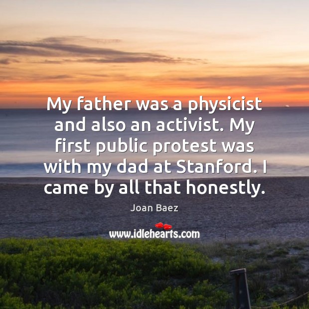 My father was a physicist and also an activist. My first public Joan Baez Picture Quote