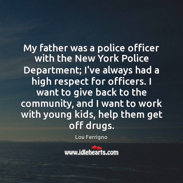 My father was a police officer with the New York Police Department; Lou Ferrigno Picture Quote