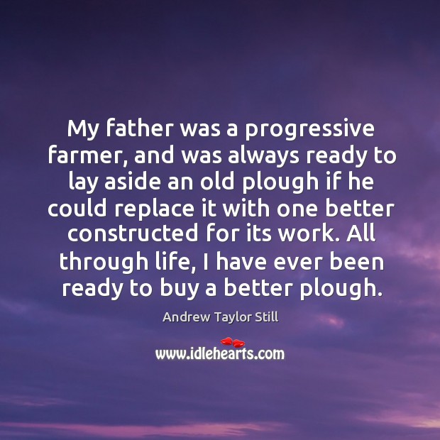 My father was a progressive farmer, and was always ready to lay aside an Andrew Taylor Still Picture Quote