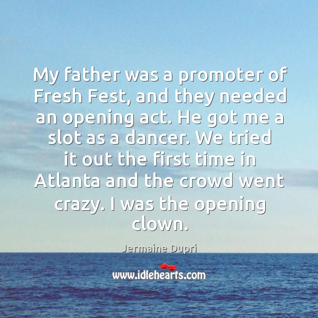 My father was a promoter of fresh fest, and they needed an opening act. Jermaine Dupri Picture Quote