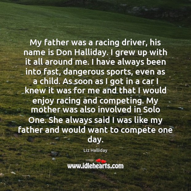 My father was a racing driver, his name is Don Halliday. I Sports Quotes Image