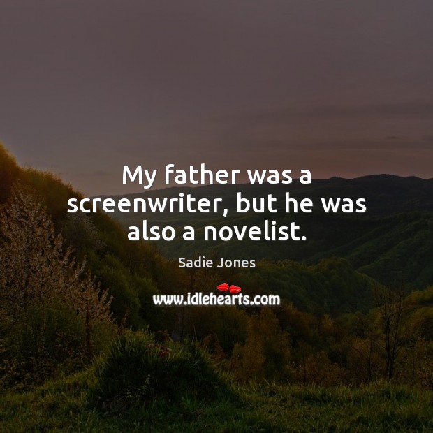 My father was a screenwriter, but he was also a novelist. Sadie Jones Picture Quote