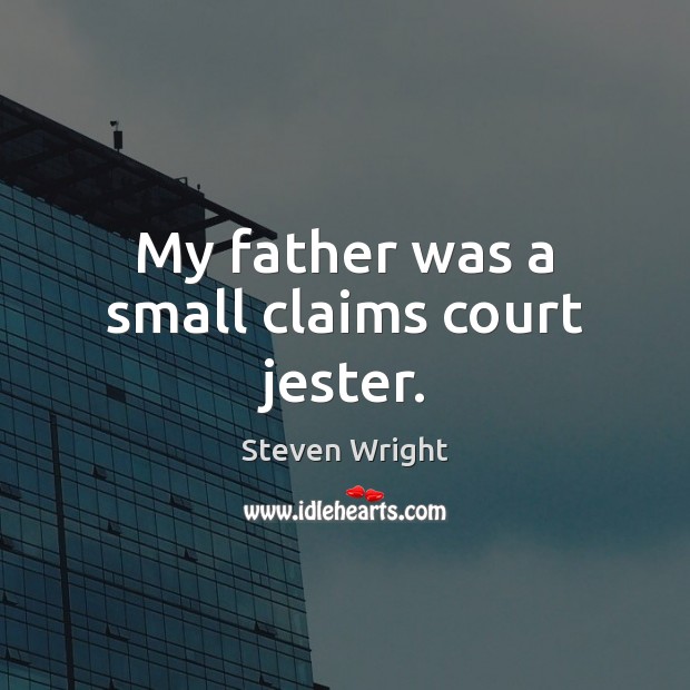 My father was a small claims court jester. Steven Wright Picture Quote