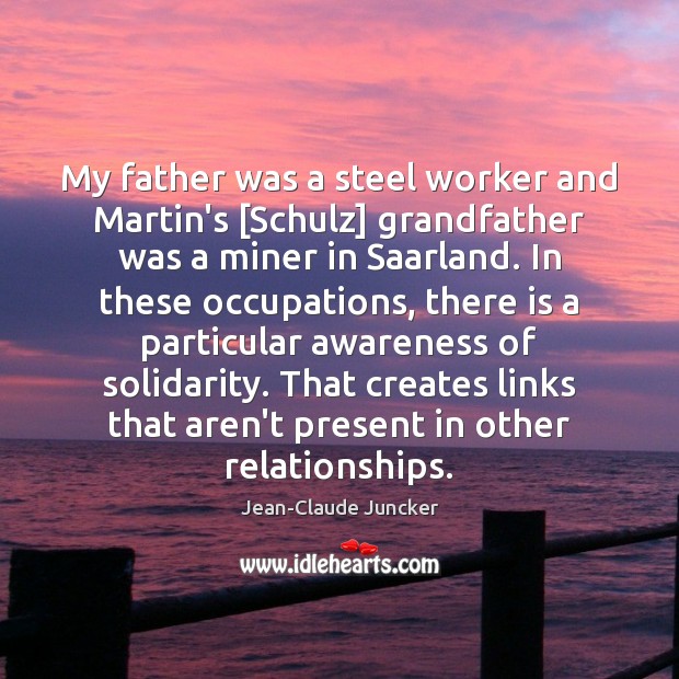 My father was a steel worker and Martin’s [Schulz] grandfather was a Jean-Claude Juncker Picture Quote
